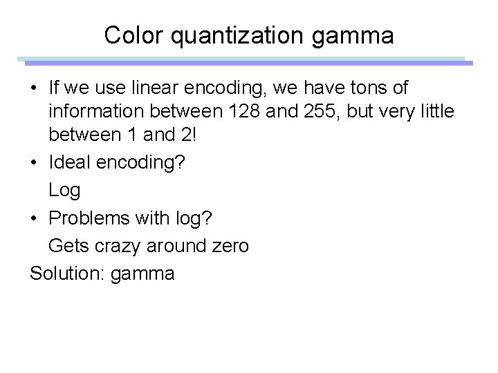 Color quantization gamma • If we use linear encoding, we have tons of information
