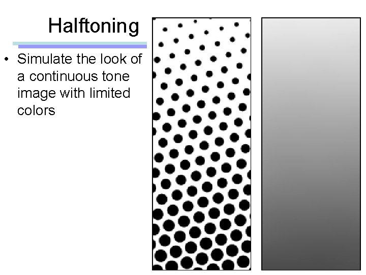 Halftoning • Simulate the look of a continuous tone image with limited colors 