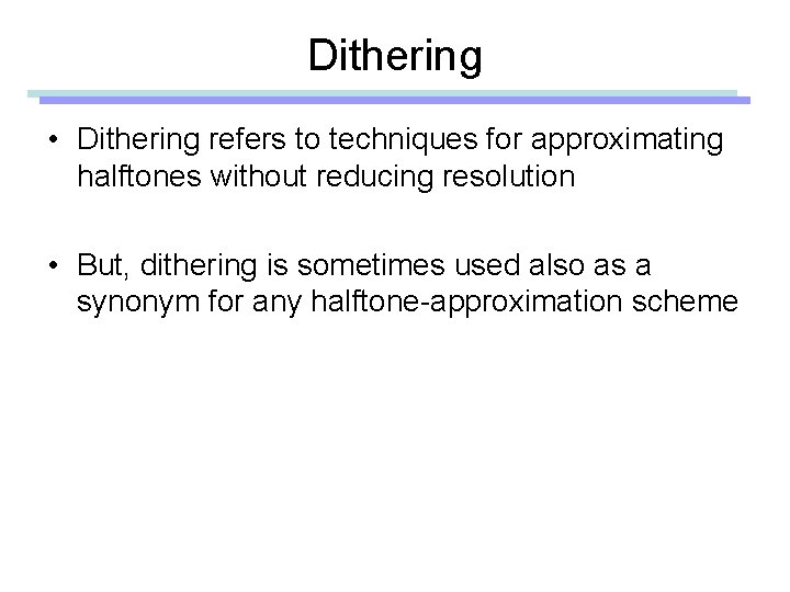 Dithering • Dithering refers to techniques for approximating halftones without reducing resolution • But,