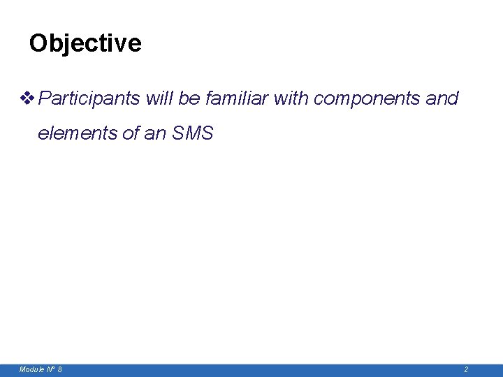 Objective v Participants will be familiar with components and elements of an SMS Module