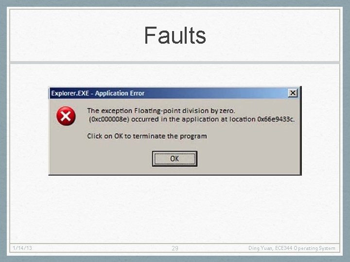 Faults 1/14/13 29 Ding Yuan, ECE 344 Operating System 