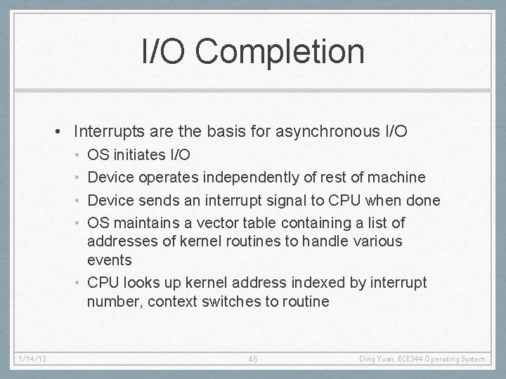 I/O Completion • Interrupts are the basis for asynchronous I/O • • OS initiates