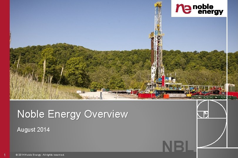 Noble Energy Overview August 2014 1 © 2014 Noble Energy. All rights reserved. NBL