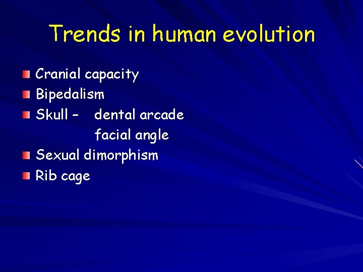 Trends in human evolution Cranial capacity Bipedalism Skull – dental arcade facial angle Sexual