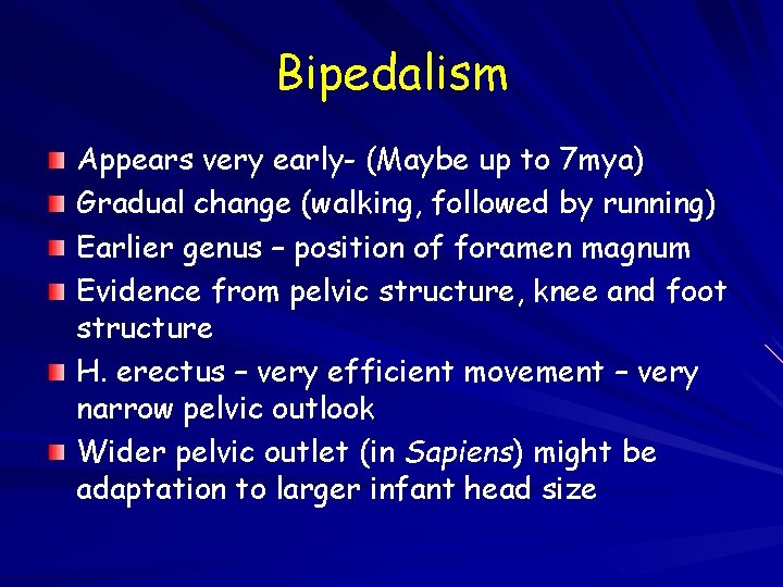 Bipedalism Appears very early- (Maybe up to 7 mya) Gradual change (walking, followed by