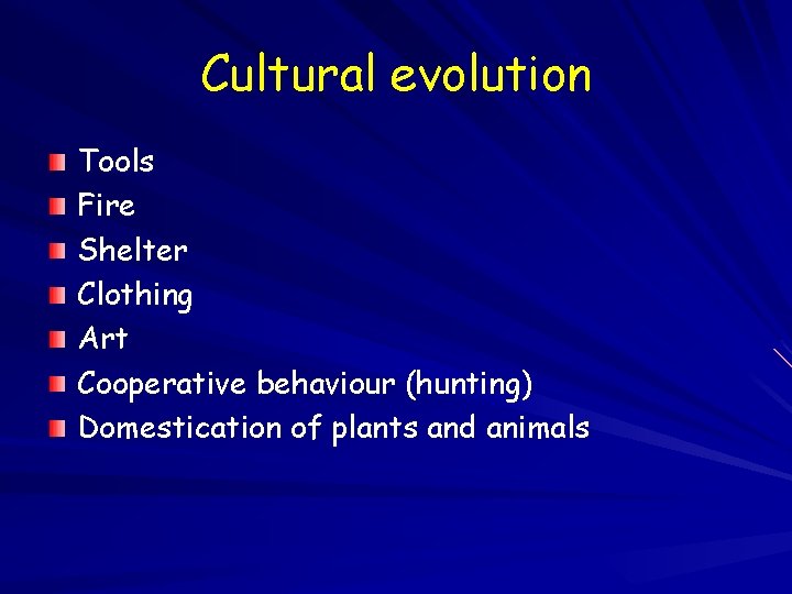 Cultural evolution Tools Fire Shelter Clothing Art Cooperative behaviour (hunting) Domestication of plants and