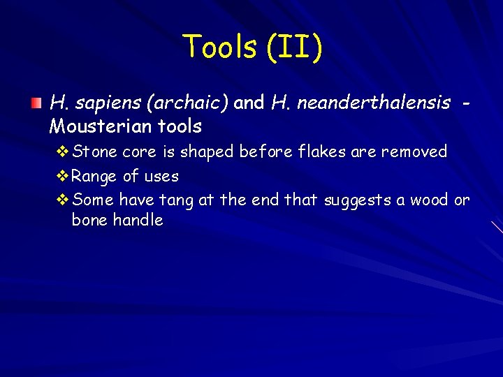 Tools (II) H. sapiens (archaic) and H. neanderthalensis Mousterian tools v. Stone core is