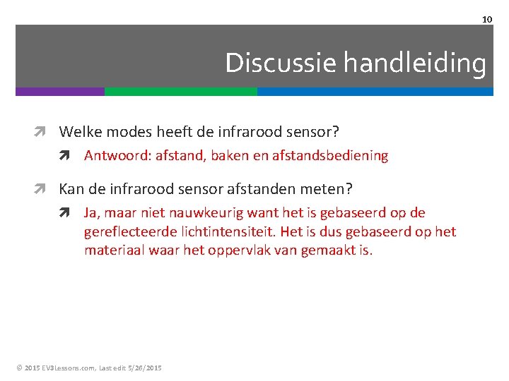 10 Discussie handleiding Welke modes heeft de infrarood sensor? Antwoord: afstand, baken en afstandsbediening