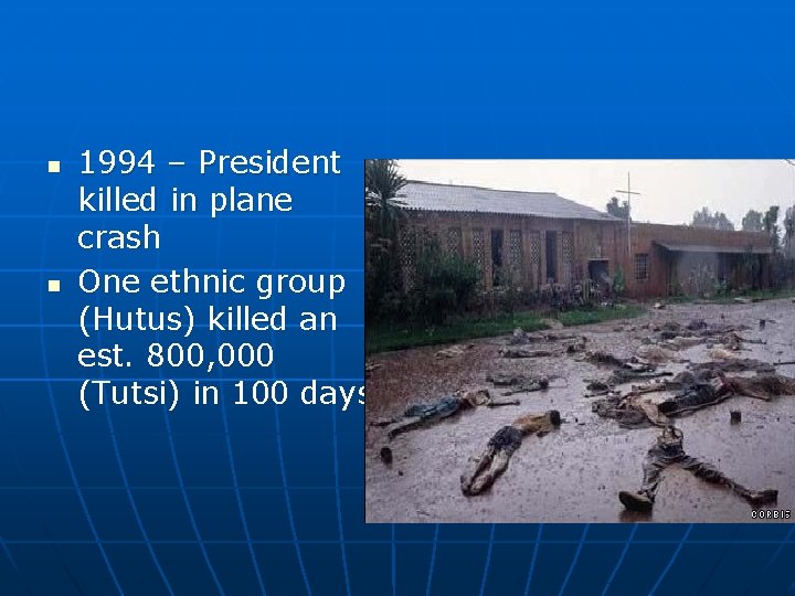 n n 1994 – President killed in plane crash One ethnic group (Hutus) killed