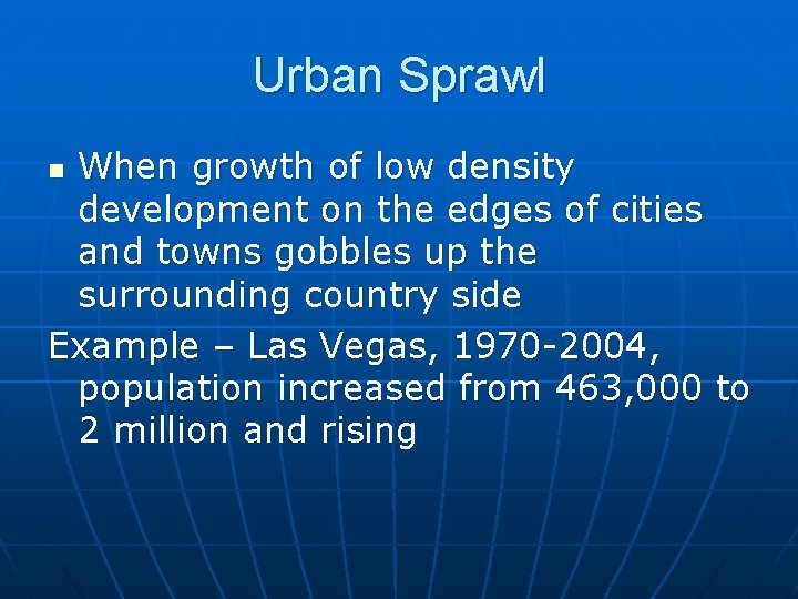 Urban Sprawl When growth of low density development on the edges of cities and