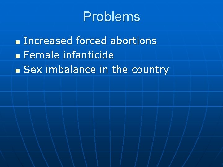 Problems n n n Increased forced abortions Female infanticide Sex imbalance in the country