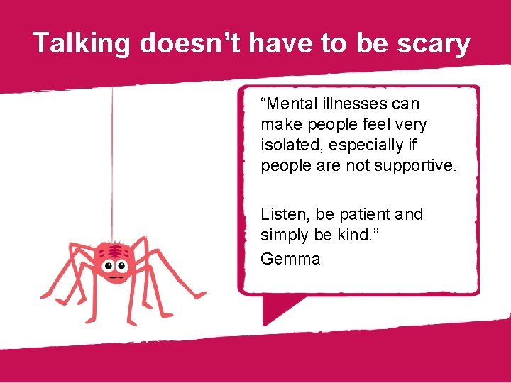 Talking doesn’t have to be scary “Mental illnesses can make people feel very isolated,