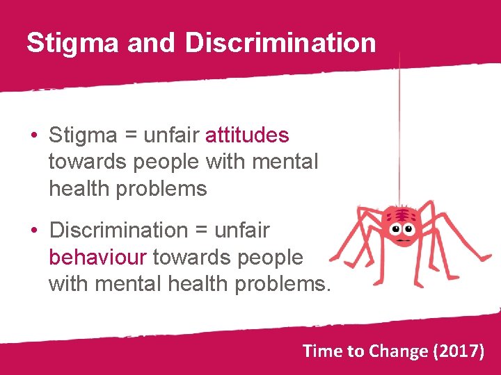 Stigma and Discrimination • Stigma = unfair attitudes towards people with mental health problems