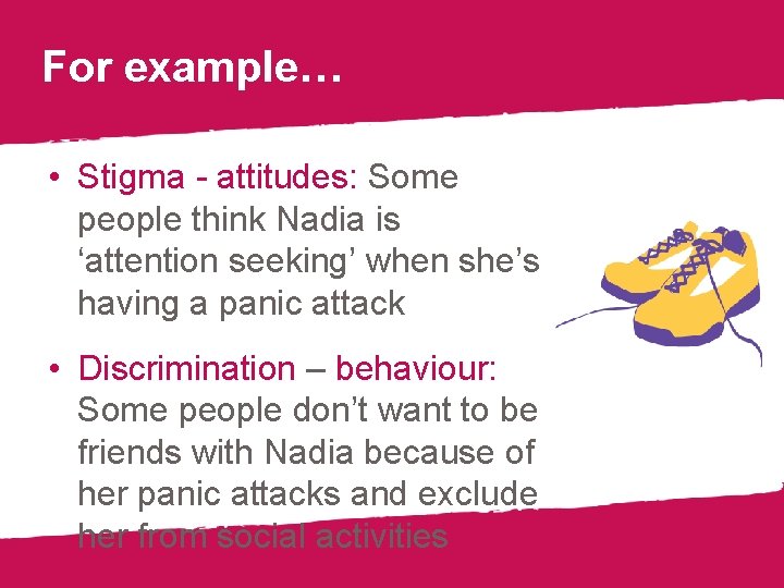For example… • Stigma - attitudes: Some people think Nadia is ‘attention seeking’ when