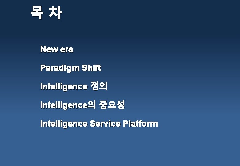 목차 New era Paradigm Shift Intelligence 정의 Intelligence의 중요성 Intelligence Service Platform 
