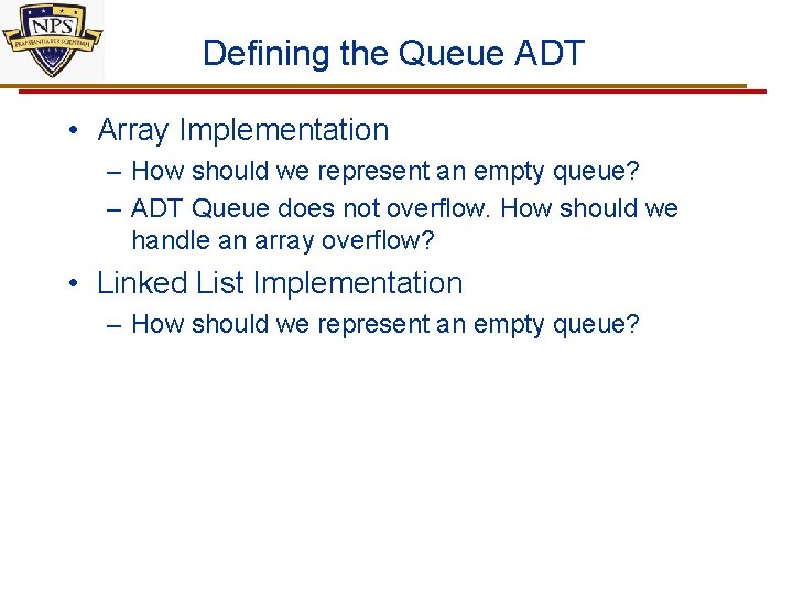 Defining the Queue ADT • Array Implementation – How should we represent an empty