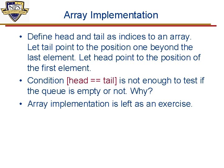 Array Implementation • Define head and tail as indices to an array. Let tail