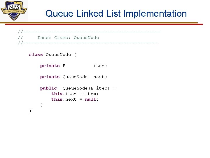 Queue Linked List Implementation //------------------------// Inner Class: Queue. Node //------------------------class Queue. Node { private