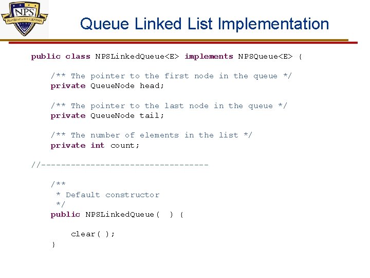 Queue Linked List Implementation public class NPSLinked. Queue<E> implements NPSQueue<E> { /** The pointer