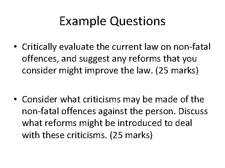 Example Questions • Critically evaluate the current law on non-fatal offences, and suggest any