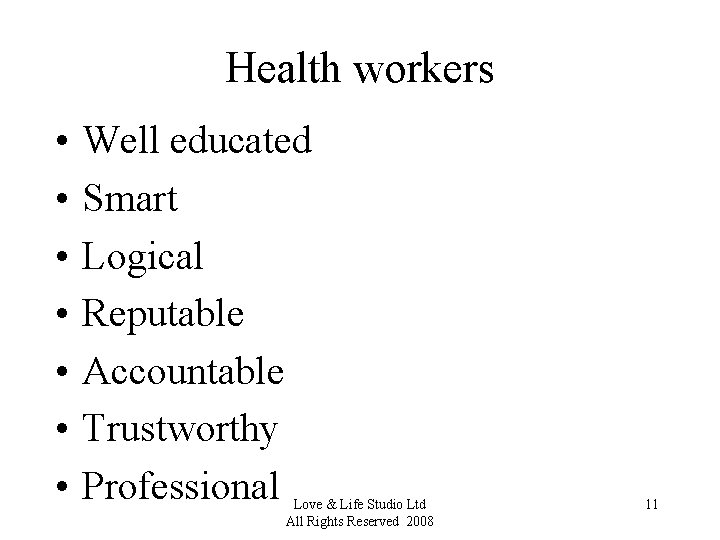 Health workers • • Well educated Smart Logical Reputable Accountable Trustworthy Professional Love &