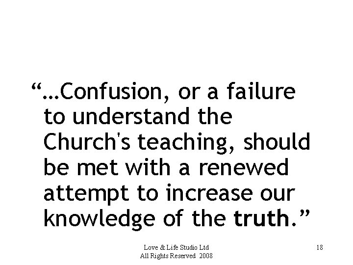 “…Confusion, or a failure to understand the Church's teaching, should be met with a