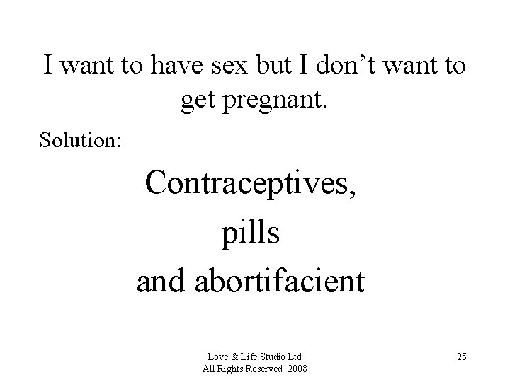 I want to have sex but I don’t want to get pregnant. Solution: Contraceptives,