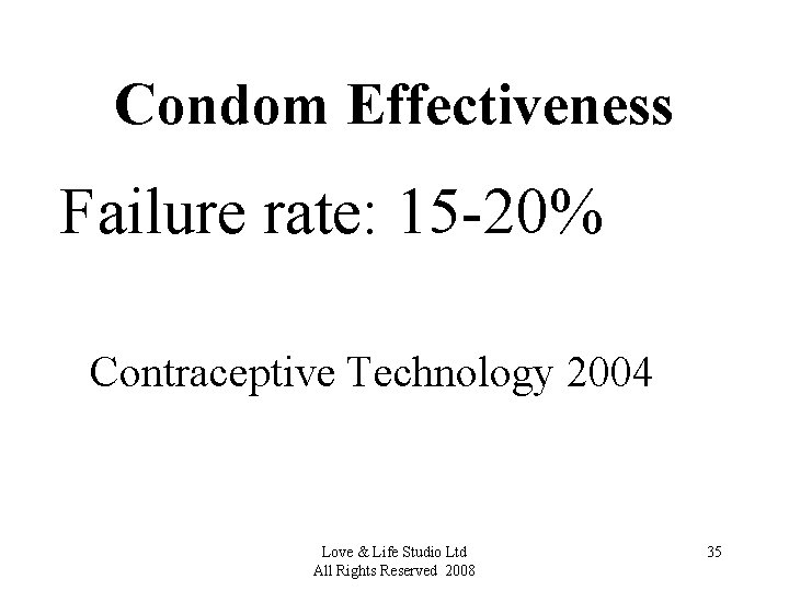 Condom Effectiveness Failure rate: 15 -20% Contraceptive Technology 2004 Love & Life Studio Ltd