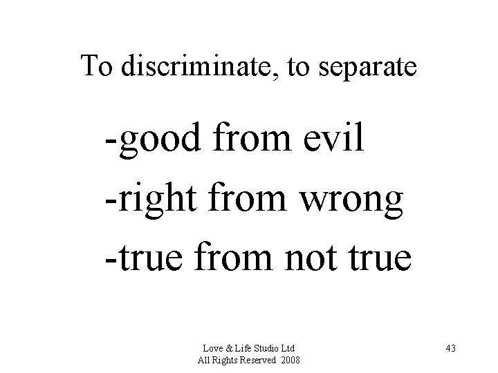 To discriminate, to separate -good from evil -right from wrong -true from not true