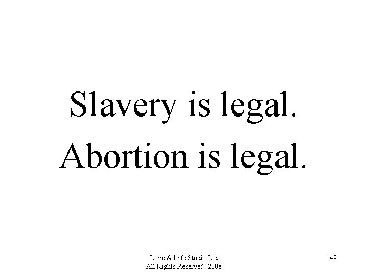 Slavery is legal. Abortion is legal. Love & Life Studio Ltd All Rights Reserved