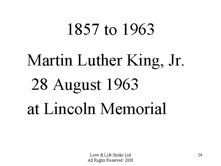 1857 to 1963 Martin Luther King, Jr. 28 August 1963 at Lincoln Memorial Love