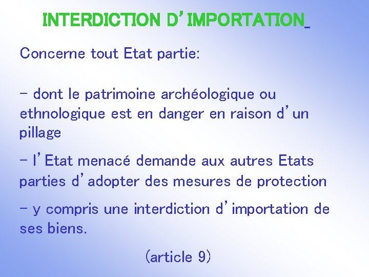 INTERDICTION D’IMPORTATION Concerne tout Etat partie: - dont le patrimoine archéologique ou ethnologique est