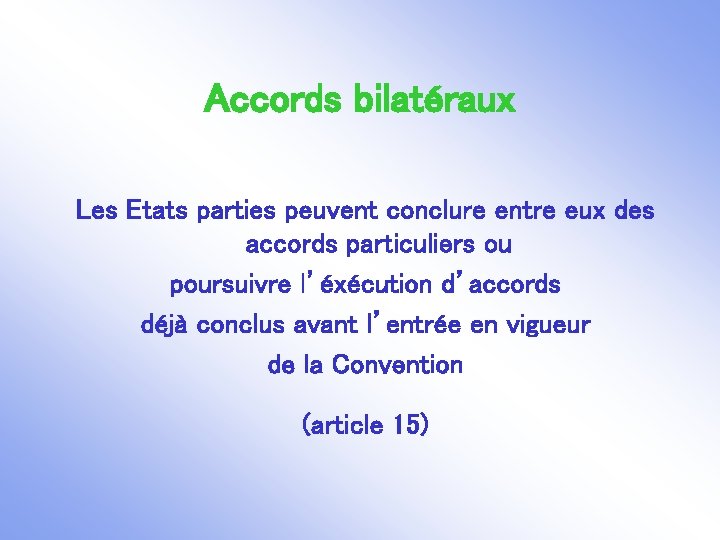 Accords bilatéraux Les Etats parties peuvent conclure entre eux des accords particuliers ou poursuivre