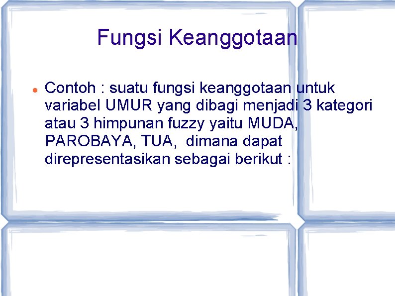 Fungsi Keanggotaan Contoh : suatu fungsi keanggotaan untuk variabel UMUR yang dibagi menjadi 3