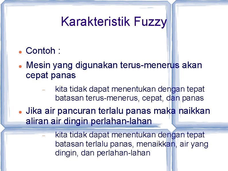Karakteristik Fuzzy Contoh : Mesin yang digunakan terus-menerus akan cepat panas kita tidak dapat