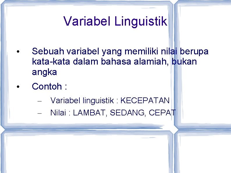 Variabel Linguistik • Sebuah variabel yang memiliki nilai berupa kata-kata dalam bahasa alamiah, bukan