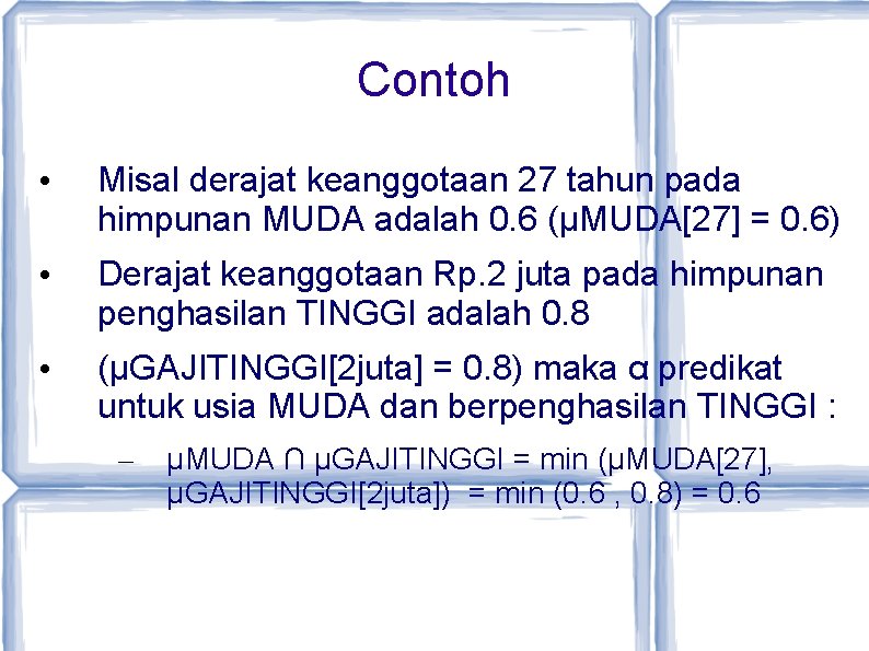Contoh • Misal derajat keanggotaan 27 tahun pada himpunan MUDA adalah 0. 6 (µMUDA[27]
