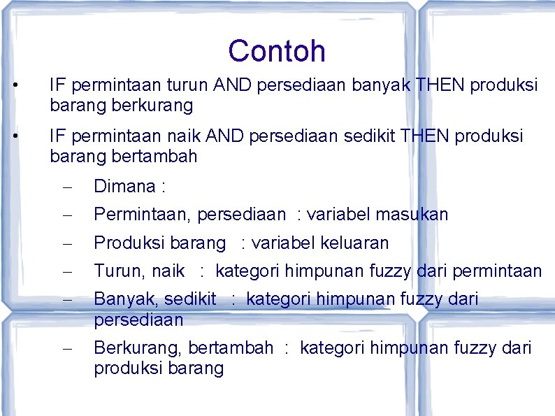 Contoh • IF permintaan turun AND persediaan banyak THEN produksi barang berkurang • IF