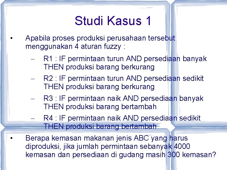 Studi Kasus 1 • • Apabila proses produksi perusahaan tersebut menggunakan 4 aturan fuzzy