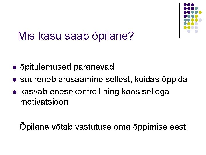 Mis kasu saab õpilane? l l l õpitulemused paranevad suureneb arusaamine sellest, kuidas õppida