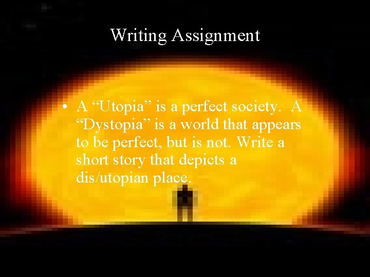 Writing Assignment • A “Utopia” is a perfect society. A “Dystopia” is a world Writing Assignment • A “Utopia” is a perfect society. A “Dystopia” is a world