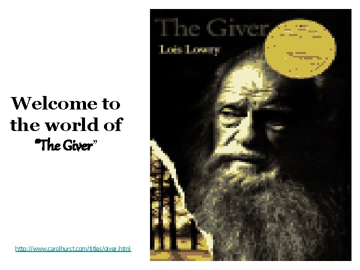 Welcome to the world of “The Giver” http: //www. carolhurst. com/titles/giver. html Welcome to the world of “The Giver” http: //www. carolhurst. com/titles/giver. html