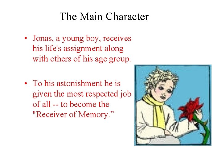 The Main Character • Jonas, a young boy, receives his life's assignment along with The Main Character • Jonas, a young boy, receives his life's assignment along with