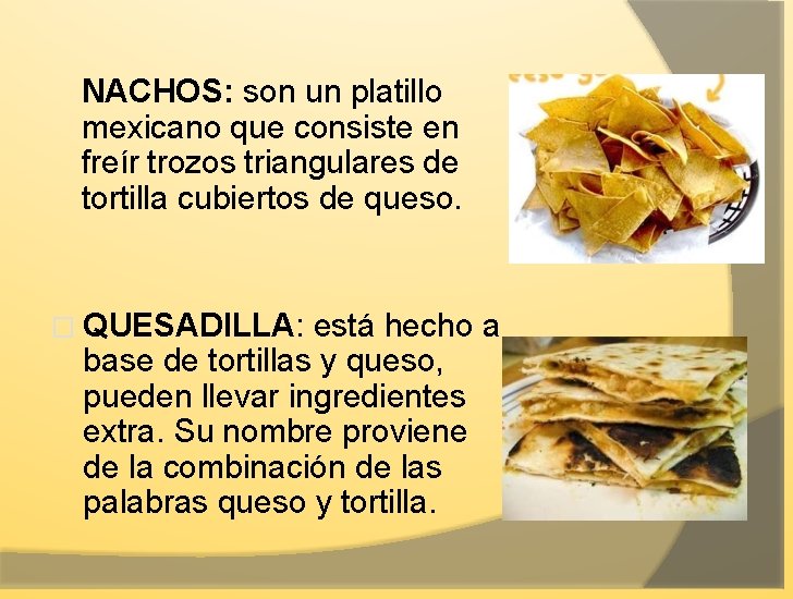 NACHOS: son un platillo mexicano que consiste en freír trozos triangulares de tortilla cubiertos