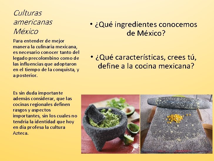 Culturas americanas México Para entender de mejor manera la culinaria mexicana, es necesario conocer