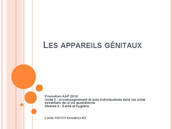 LES APPAREILS GÉNITAUX Promotion AAP 2018 Unité 2 : accompagnement et aide individualisée dans