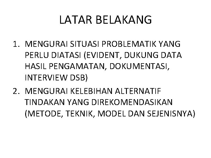 LATAR BELAKANG 1. MENGURAI SITUASI PROBLEMATIK YANG PERLU DIATASI (EVIDENT, DUKUNG DATA HASIL PENGAMATAN,