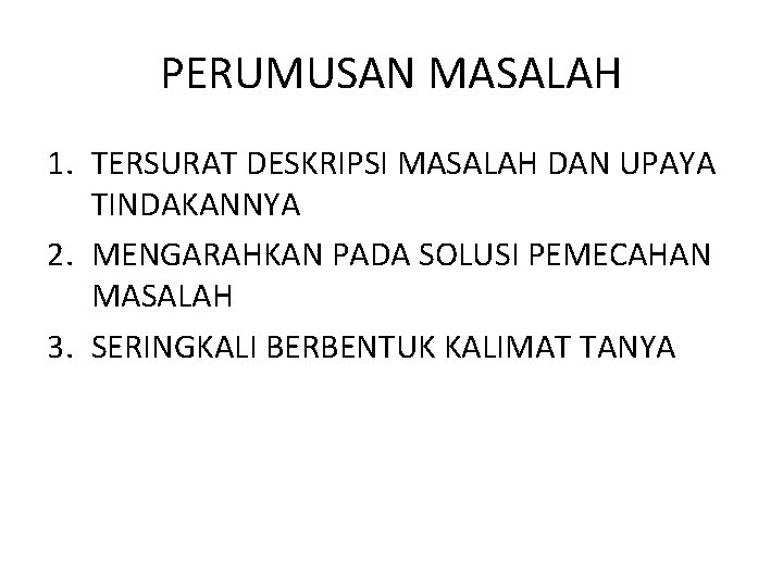 PERUMUSAN MASALAH 1. TERSURAT DESKRIPSI MASALAH DAN UPAYA TINDAKANNYA 2. MENGARAHKAN PADA SOLUSI PEMECAHAN