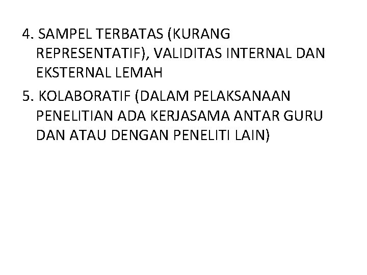 4. SAMPEL TERBATAS (KURANG REPRESENTATIF), VALIDITAS INTERNAL DAN EKSTERNAL LEMAH 5. KOLABORATIF (DALAM PELAKSANAAN