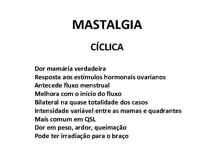 MASTALGIA CÍCLICA Dor mamária verdadeira Resposta aos estímulos hormonais ovarianos Antecede fluxo menstrual Melhora